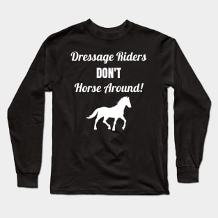 Dressage Riders Don't Horse Around Long Sleeve T-Shirt